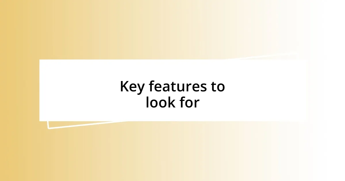 Key features to look for