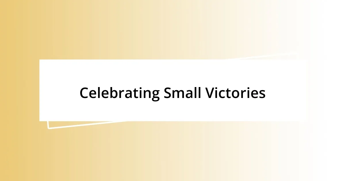 Celebrating Small Victories