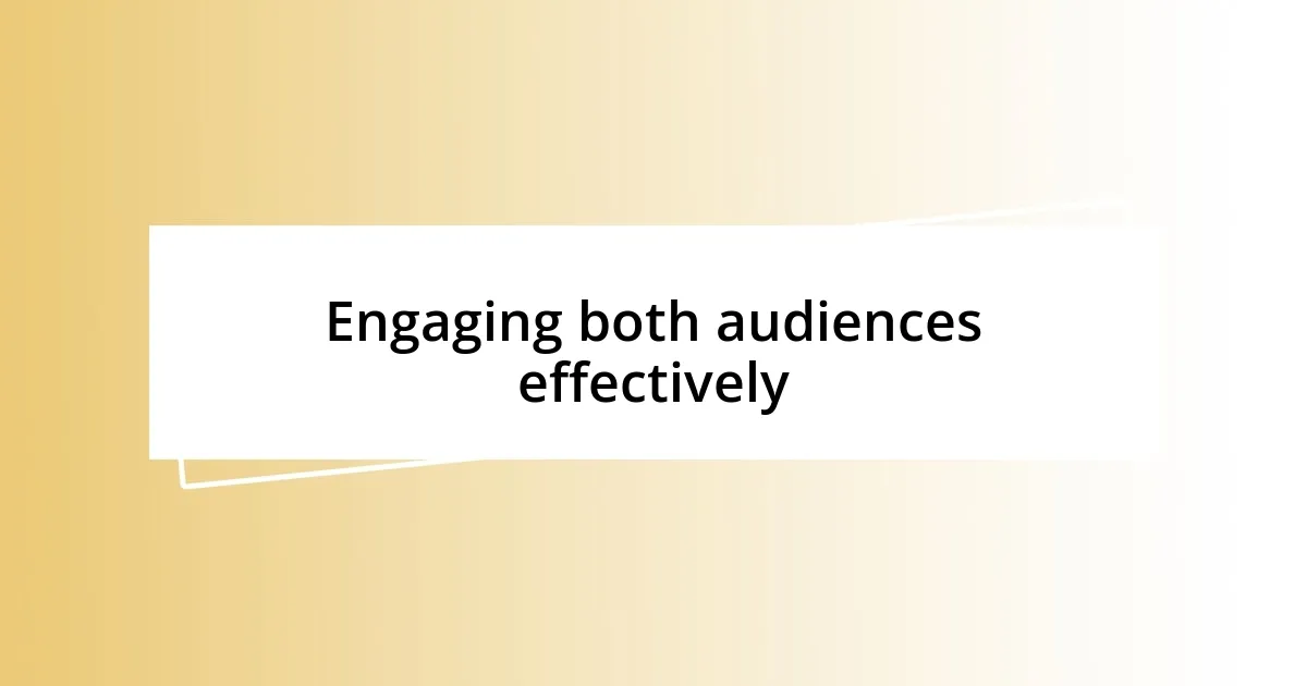 Engaging both audiences effectively