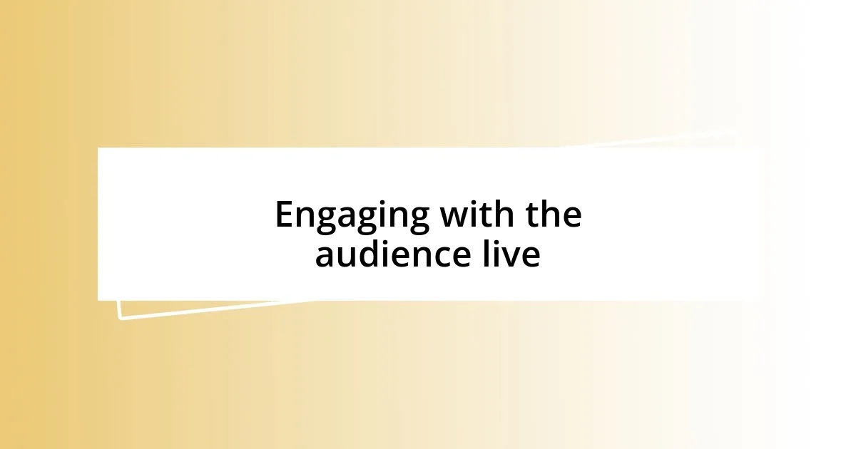 Engaging with the audience live