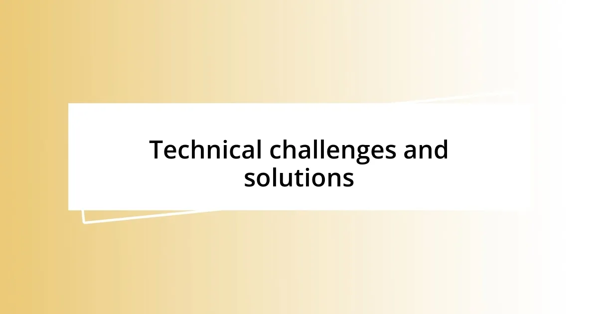 Technical challenges and solutions