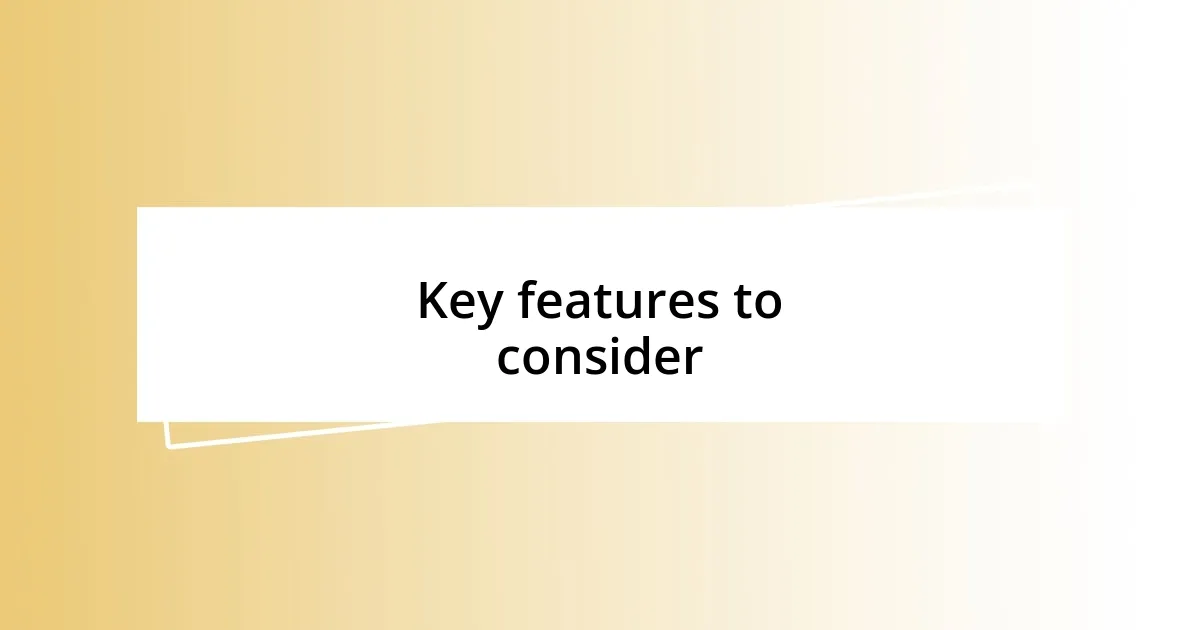 Key features to consider