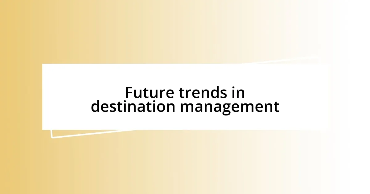 Future trends in destination management