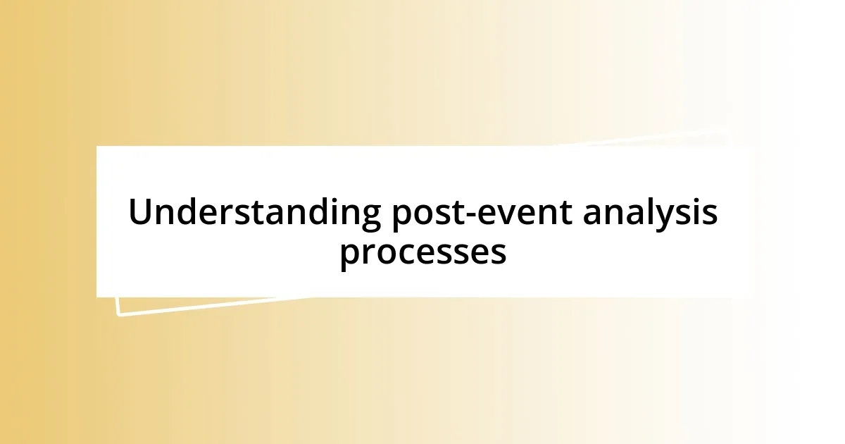 Understanding post-event analysis processes