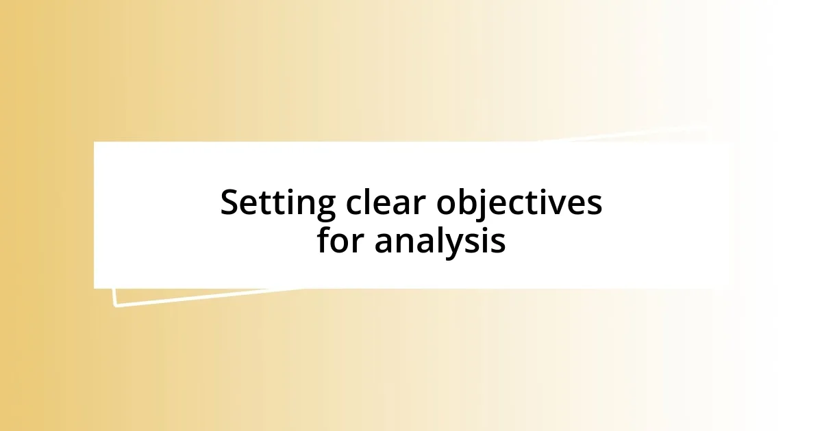 Setting clear objectives for analysis