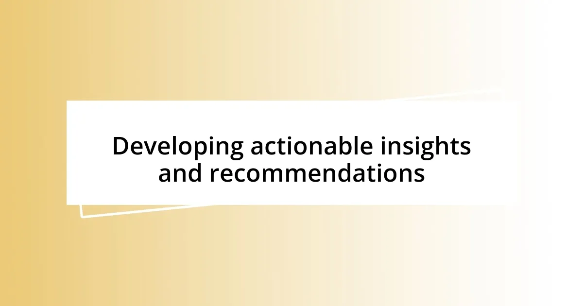 Developing actionable insights and recommendations