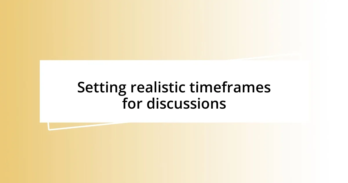 Setting realistic timeframes for discussions