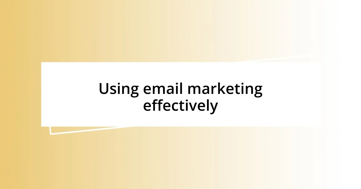 Using email marketing effectively