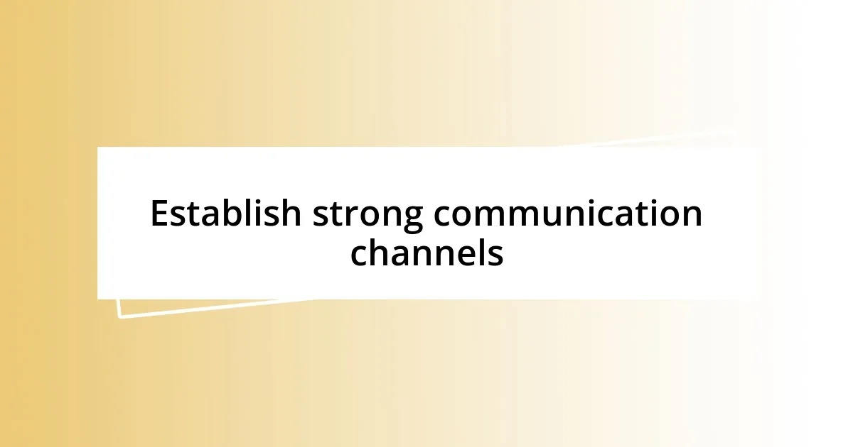 Establish strong communication channels