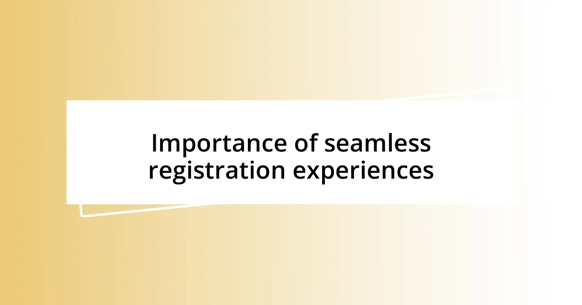 Importance of seamless registration experiences