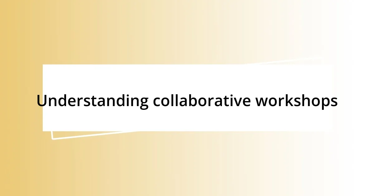 Understanding collaborative workshops