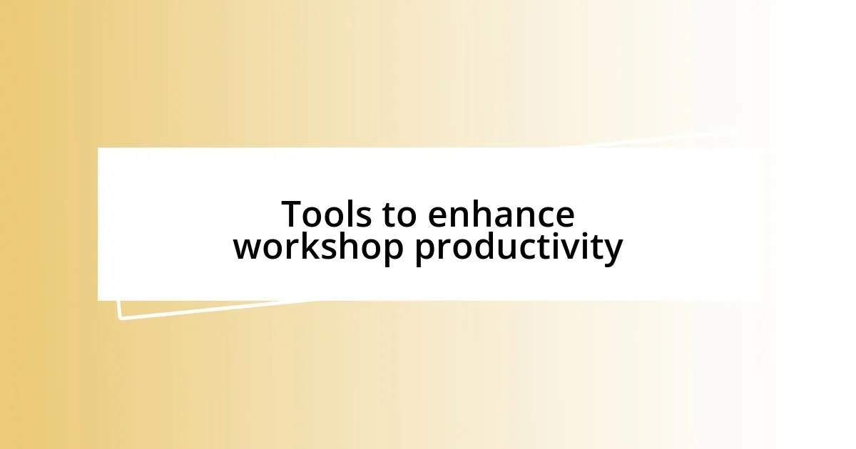 Tools to enhance workshop productivity