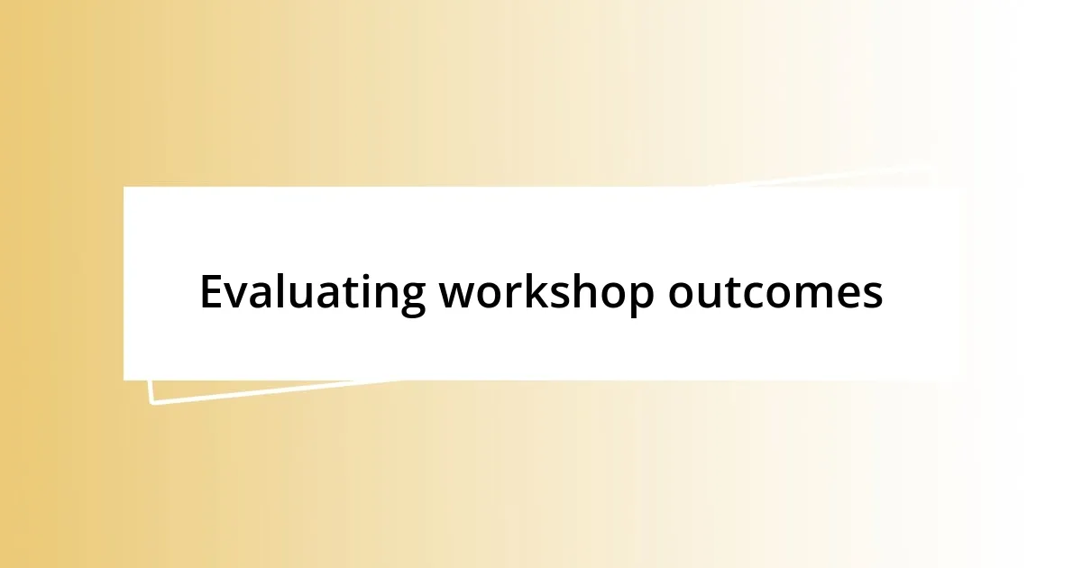 Evaluating workshop outcomes