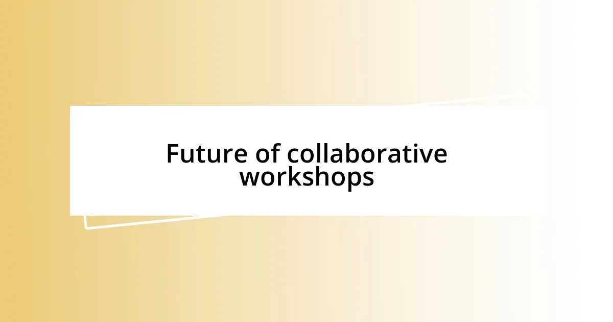 Future of collaborative workshops