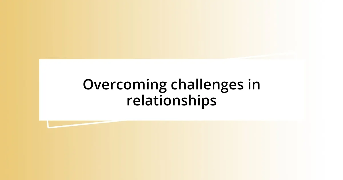 Overcoming challenges in relationships