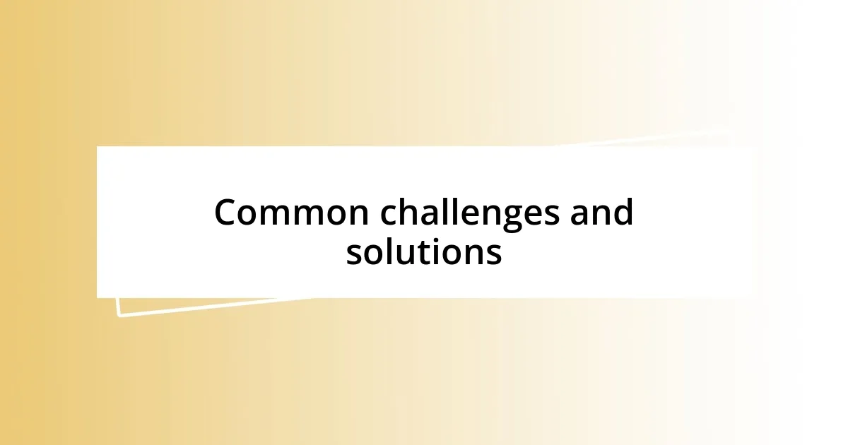 Common challenges and solutions