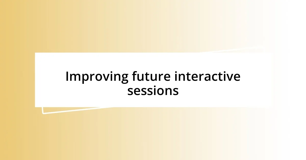 Improving future interactive sessions