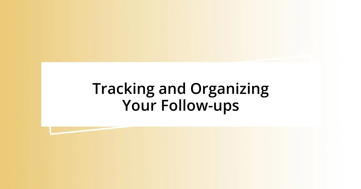 Tracking and Organizing Your Follow-ups