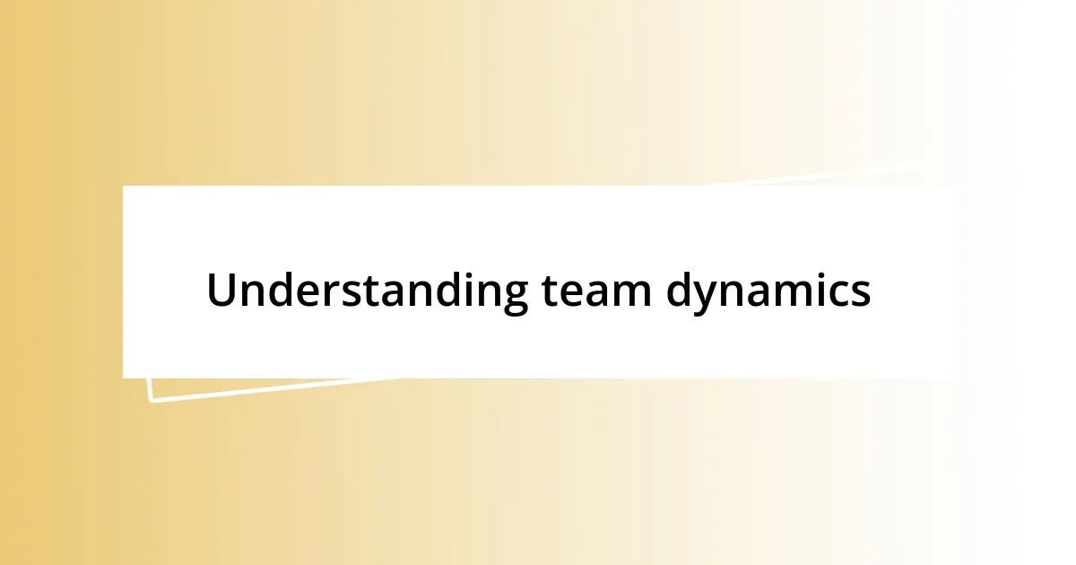 Understanding team dynamics