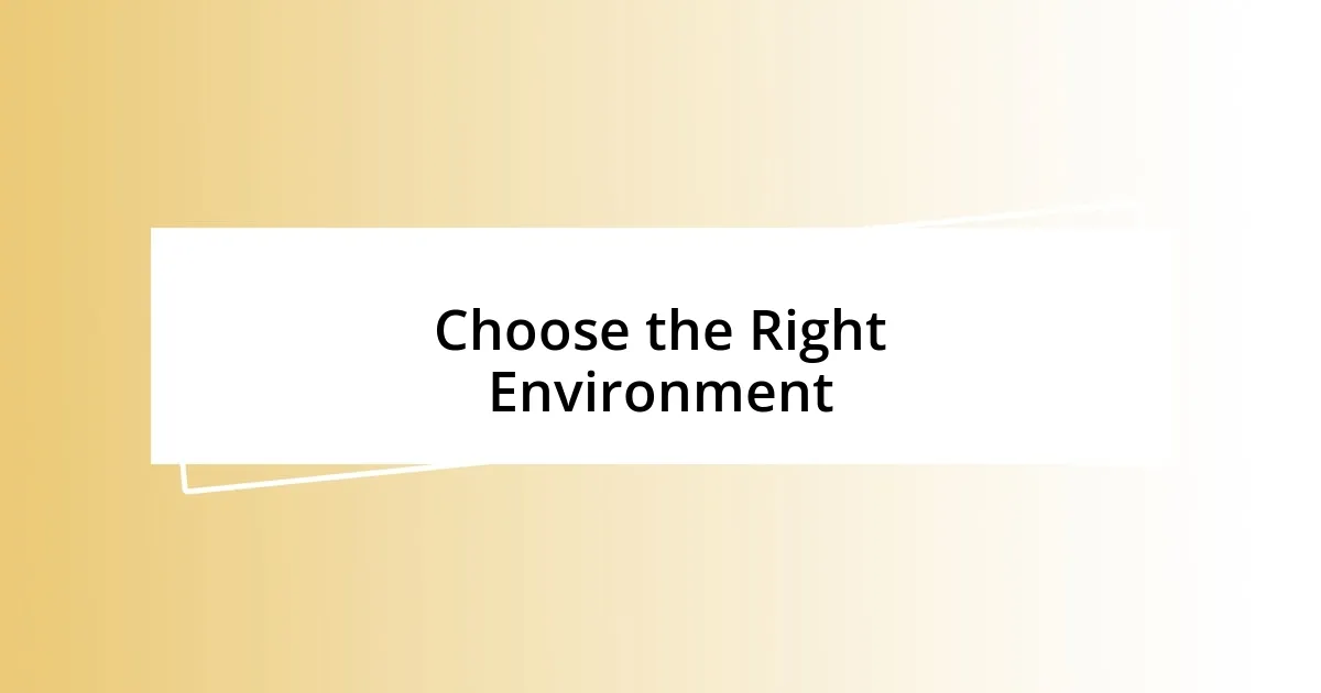 Choose the Right Environment