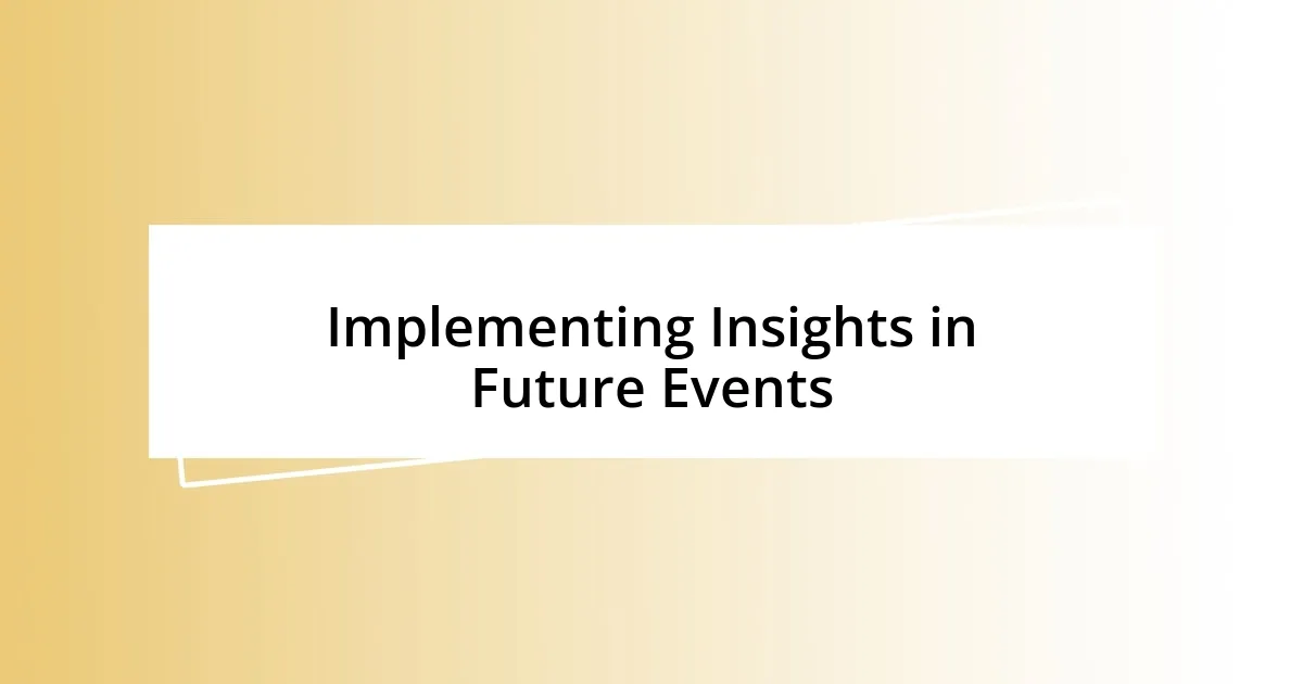 Implementing Insights in Future Events