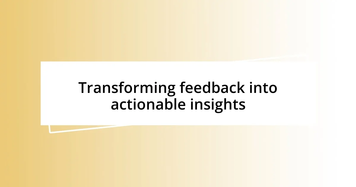 Transforming feedback into actionable insights