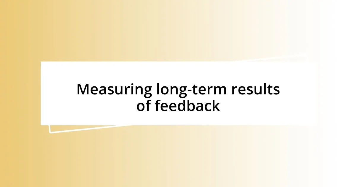 Measuring long-term results of feedback