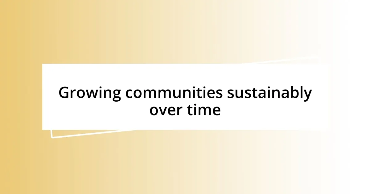 Growing communities sustainably over time