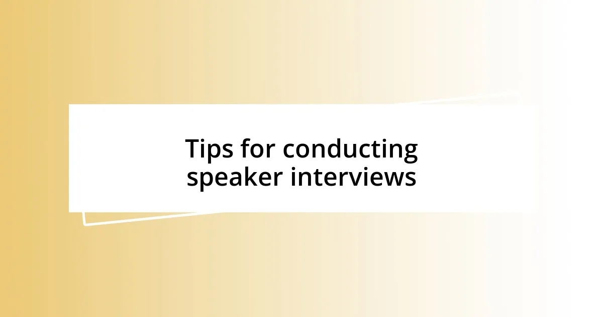 Tips for conducting speaker interviews