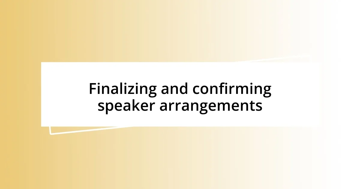 Finalizing and confirming speaker arrangements