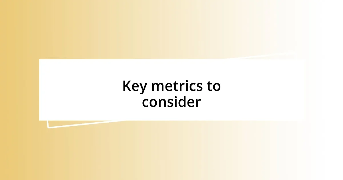 Key metrics to consider