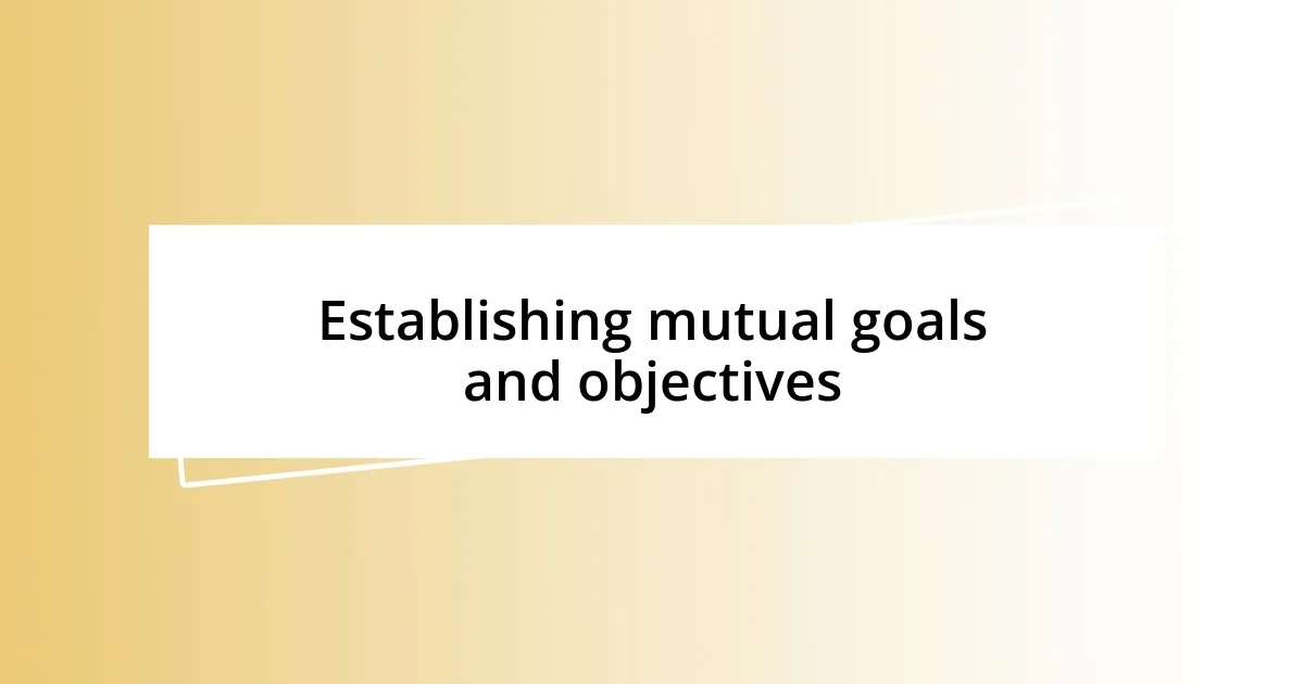 Establishing mutual goals and objectives