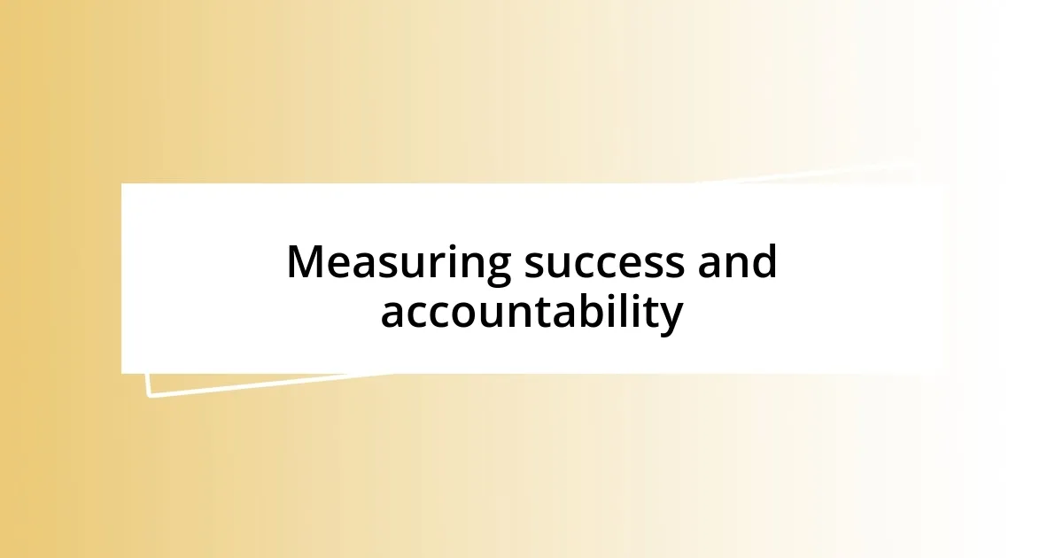 Measuring success and accountability