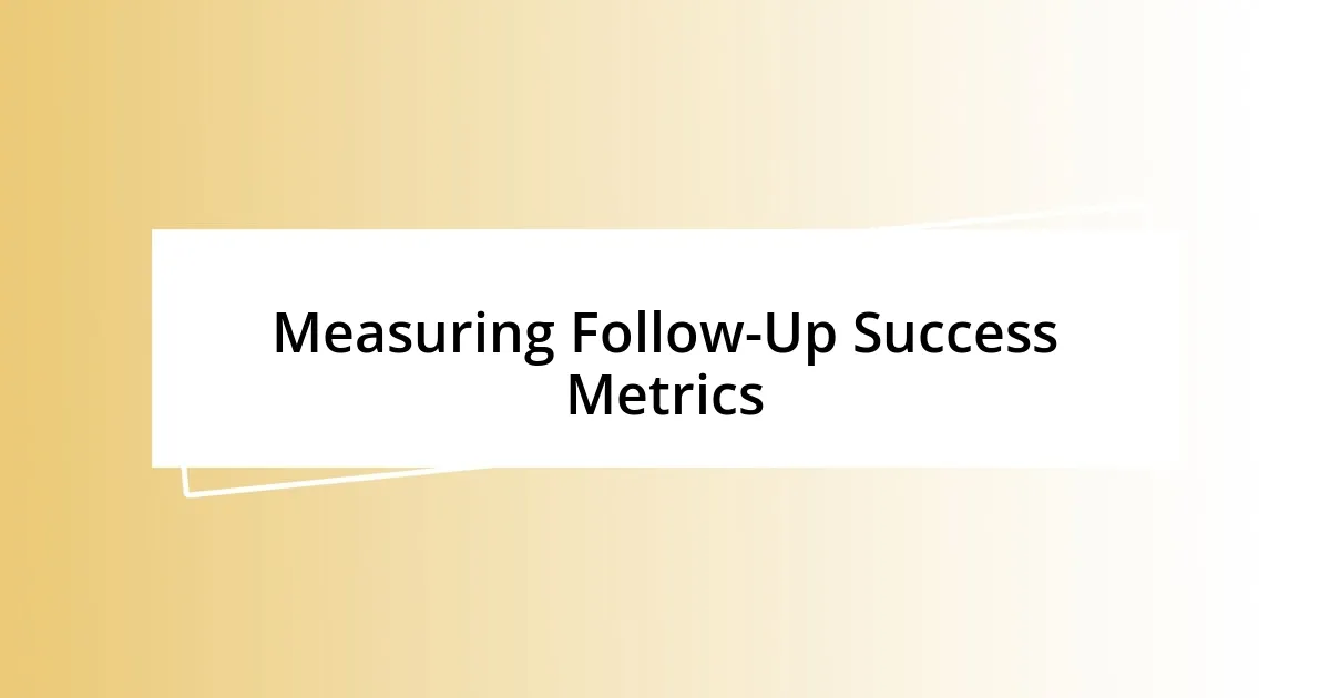 Measuring Follow-Up Success Metrics