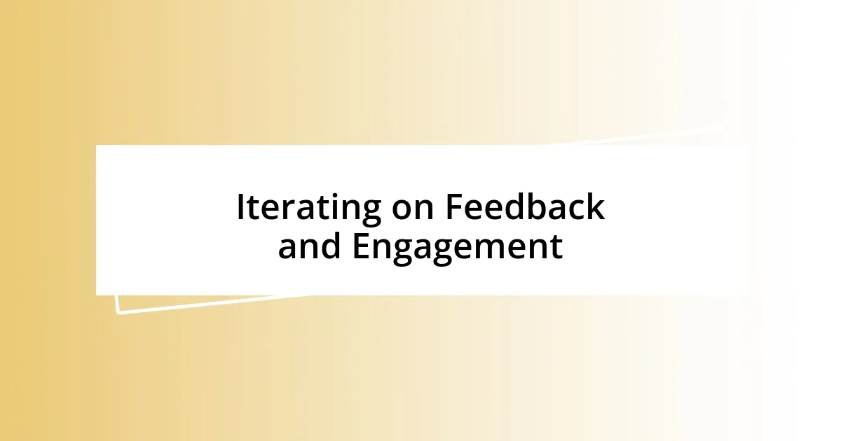 Iterating on Feedback and Engagement