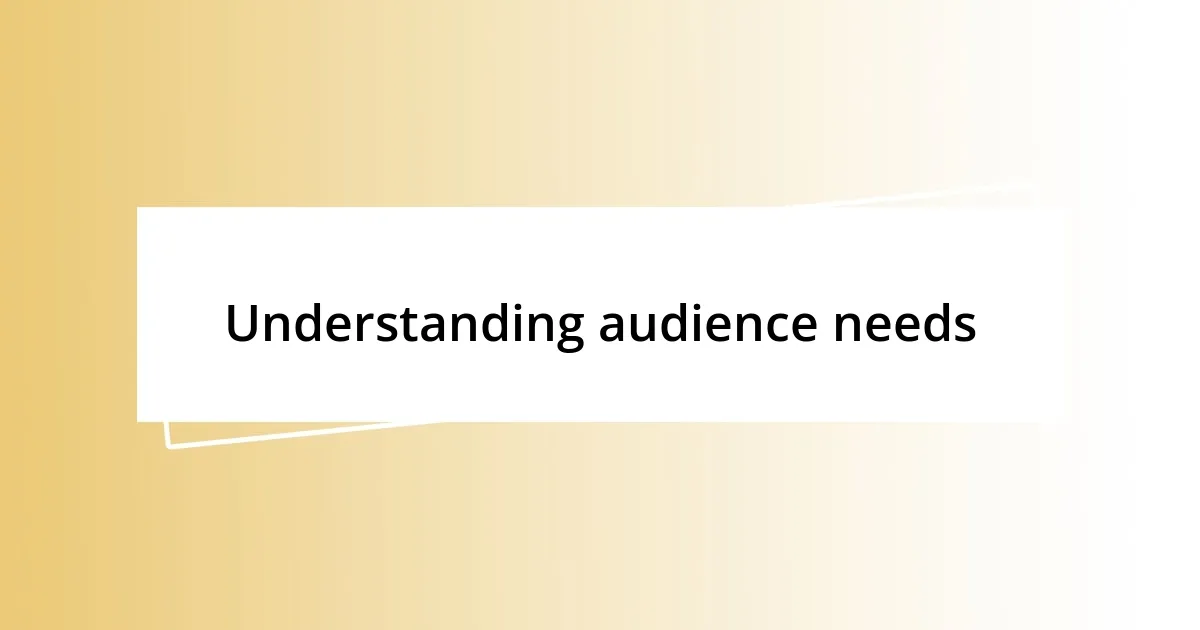 Understanding audience needs