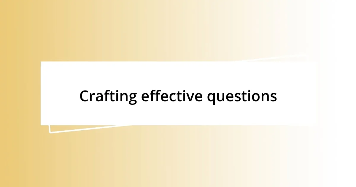 Crafting effective questions