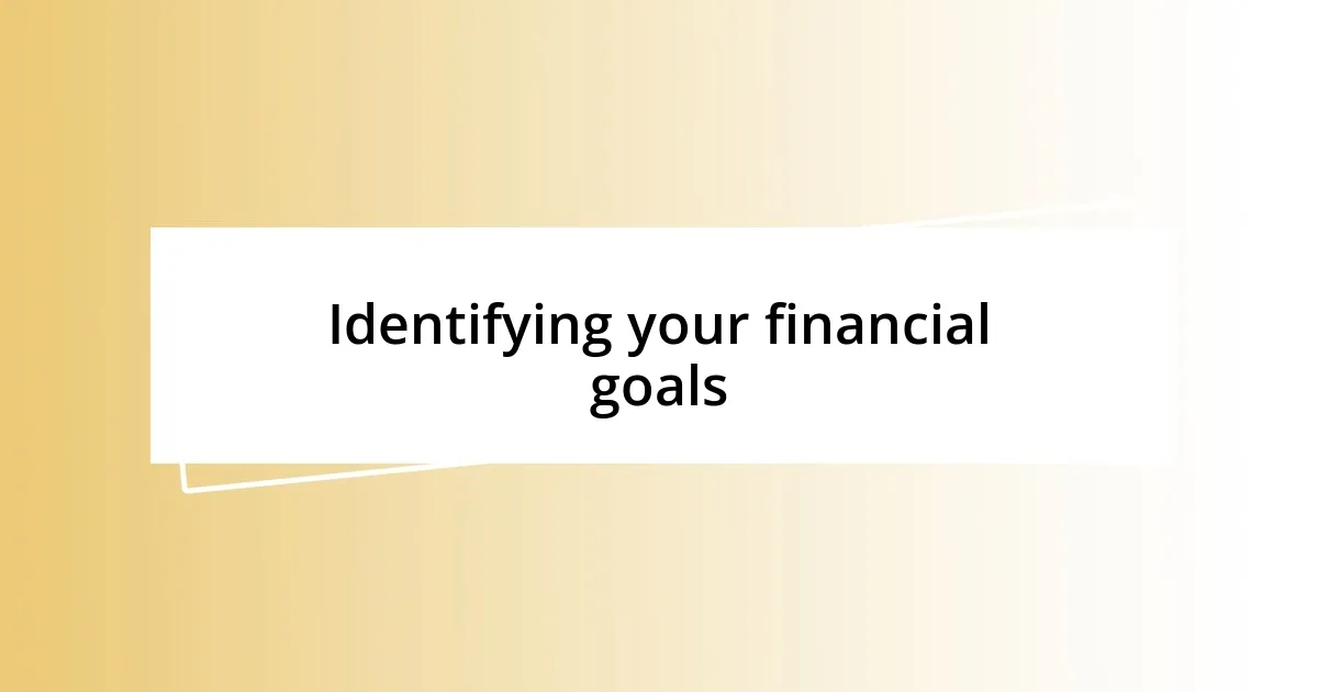 Identifying your financial goals