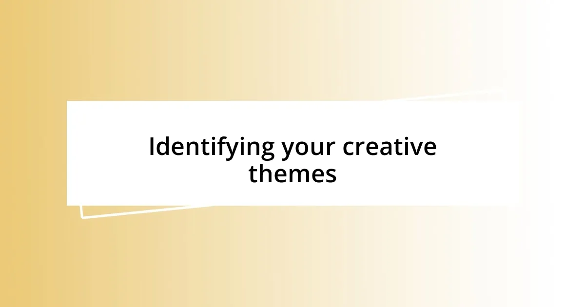 Identifying your creative themes