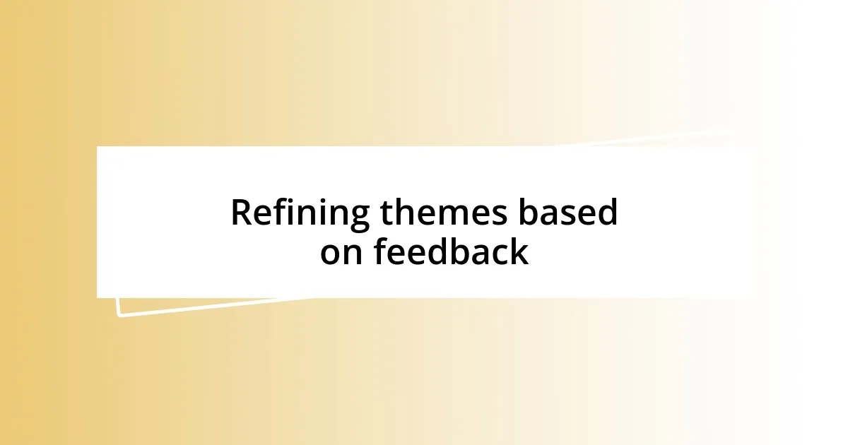 Refining themes based on feedback