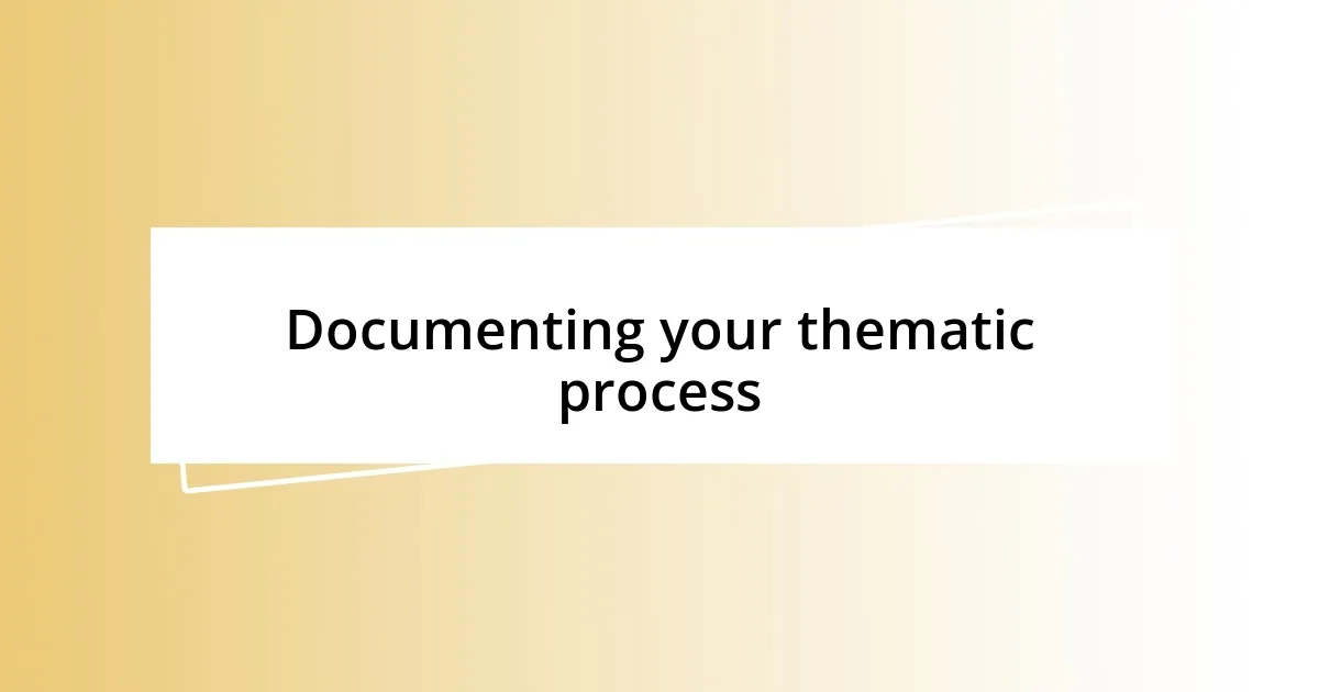 Documenting your thematic process