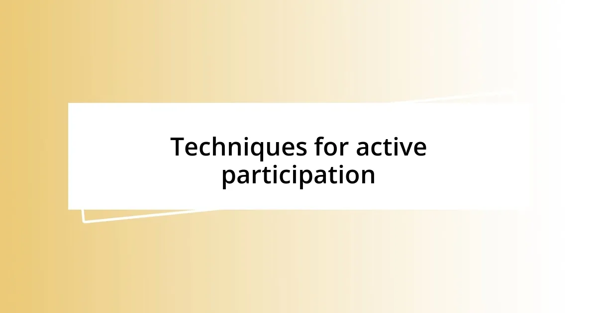 Techniques for active participation